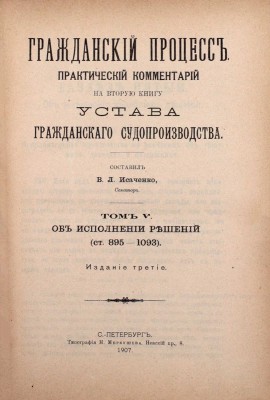 Гражданский процесс. Практический комментарий на вторую книгу Устава гражданского судопроизводства / Сост. В.Л. Исаченко, сенатор. 2-е изд., испр. и доп. [В 6 т.]. Т. 1—6. СПб.: Тип. М.И. Меркушева, 1909—1912.